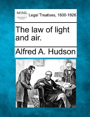 The Law of Light and Air. by Hudson, Alfred A.