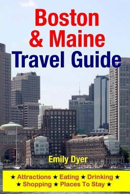 Boston & Maine Travel Guide: Attractions, Eating, Drinking, Shopping & Places To Stay by Dyer, Emily