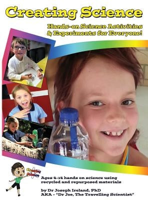 Creating Science: Hands-on Science Activities & Experiments for Everyone! by Ireland, Joseph