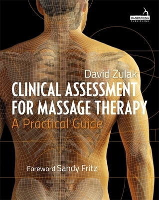 Clinical Assessment for Massage Therapy: A Practical Guide by Zulak, David