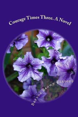 Courage Times Three.A Novel: Courage Times Three.A Novel by Elliott, Brenda Brown