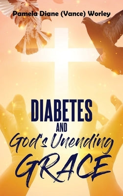 Diabetes and God's Unending Grace by Worley, Pamela Diane Vance