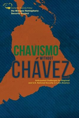 Chavismo Without Chavez: Anticipated Challenges for Regional and U.S. National Security in Latin America by Salmon, Matt