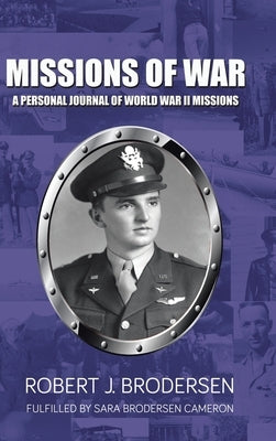 Missions of War: A Personal Journal of World War II Mission by Brodersen, Robert J.