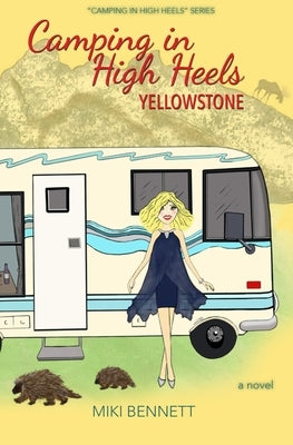 Camping in High Heels: Yellowstone by Bennett, Miki