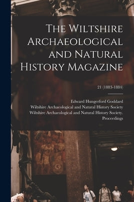 The Wiltshire Archaeological and Natural History Magazine; 21 (1883-1884) by Goddard, Edward Hungerford 1854-