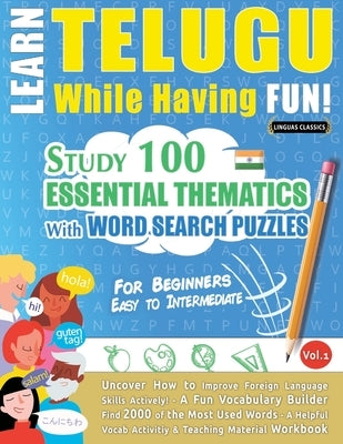 Learn Telugu While Having Fun! - For Beginners: Easy to Intermediate - Study 100 Essential Thematics with Word Search Puzzles - Vol.1 by Linguas Classics