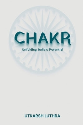Chakr: Unfolding India's Potential by Utkarsh Luthra