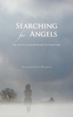 Searching for Angels: The Story of a Young Girl Brought Up in Foster Care by Bailey-Wickham, Marianne