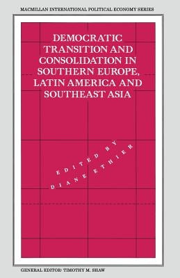 Democratic Transition and Consolidation in Southern Europe, Latin America and Southeast Asia by Ethier, Diane
