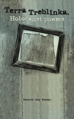 Terra Treblinka. Holocaust Poems by Guy Kaner, Hanoch