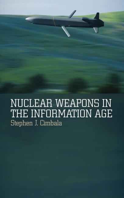 Nuclear Weapons in the Information Age by Cimbala, Stephen J.