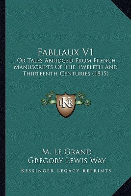 Fabliaux V1: Or Tales Abridged From French Manuscripts Of The Twelfth And Thirteenth Centuries (1815) by Le Grand, M.