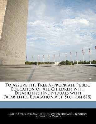 To Assure the Free Appropriate Public Education of All Children with Disabilities (Individuals with Disabilities Education Act, Section 618). by United States Department of Education Ed
