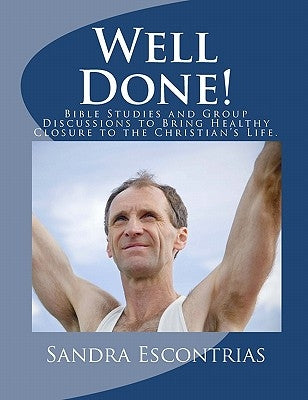 Well Done!: Bible Studies and Group Discussions to Bring Healthy Closure to the Christian's Life. by Escontrias, Sandra