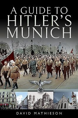 A Guide to Hitler's Munich by Mathieson, David