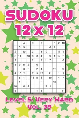 Sudoku 12 x 12 Level 5: Very Hard Vol. 39: Play Sudoku 12x12 Twelve Grid With Solutions Hard Level Volumes 1-40 Sudoku Cross Sums Variation Tr by Numerik, Sophia