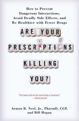 Are Your Prescriptions Killing You?: How to Prevent Dangerous Interactions, Avoid Deadly Side Effects, and Be Healthier with Fewer Drugs by Neel Pharmd, Armon B., Jr.
