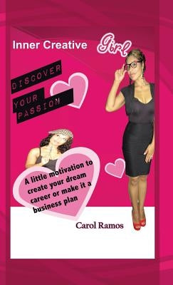 Inner Creative Girl: A Little Motivation to Create Your Dream Career or Make It a Business Plan by Ramos, Carol