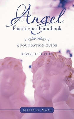 Angel Practitioner Handbook: A Foundation Guide by Maas, Maria G.