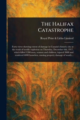 The Halifax Catastrophe by Limited, Royal Print &. Litho