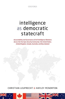 Intelligence as Democratic Statecraft: Accountability and Governance of Civil-Intelligence Relations Across the Five Eyes Security Community - The Uni by Leuprecht, Christian
