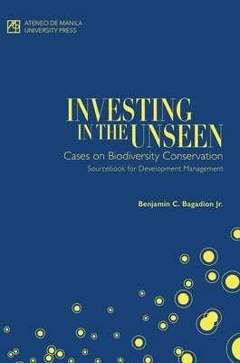 Investing in the Unseen: Cases on Biodiversity Conservation by Bagadion, Benjamin
