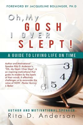 Oh, My Gosh I Over Slept!: A Guide to Living Life on Time by Anderson, Rita D.
