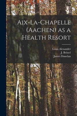 Aix-la-Chapelle (Aachen) as a Health Resort by Alexander, Louis