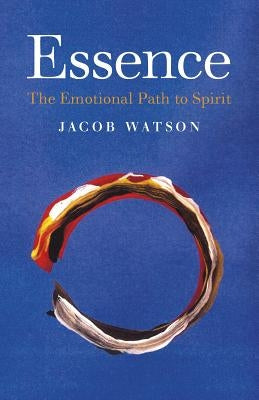 Essence: The Emotional Path to Spirit by Watson, Jacob
