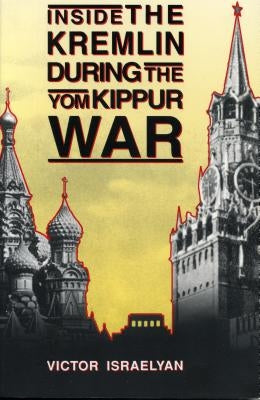 Inside the Kremlin During the Yom Kippur War by Israelyan, Victor