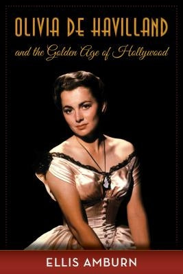 Olivia de Havilland and the Golden Age of Hollywood by Amburn, Ellis