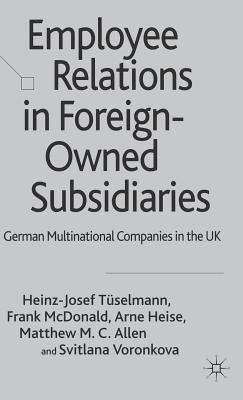 Employee Relations in Foreign-Owned Subsidiaries: German Multinational Companies in the UK by Tüselmann, H.