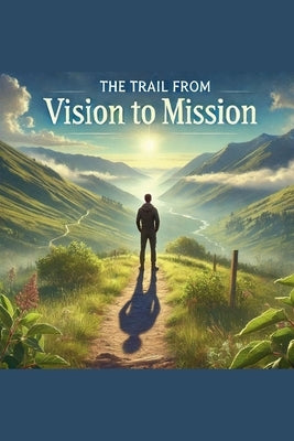 The Trail From Vision To Mission by Rhoades, Joshua