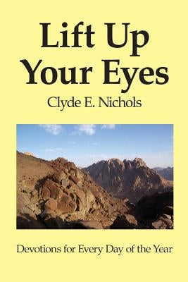 Lift Up Your Eyes: Devotions for Every Day of the Year by Nichols, Clyde E.
