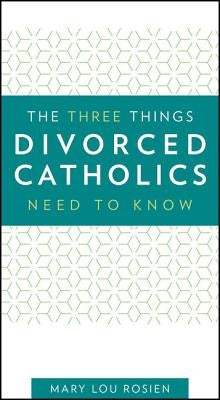 The Three Things Divorced Catholics Need to Know by Rosien, Mary Lou