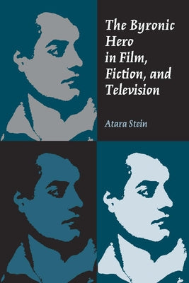 The Byronic Hero in Film, Fiction, and Television by Stein, Atara