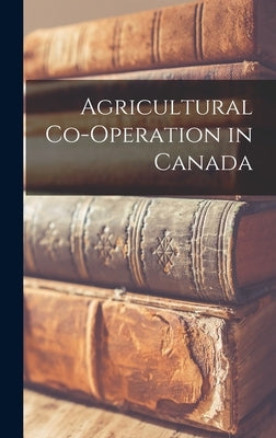 Agricultural Co-operation in Canada by Anonymous