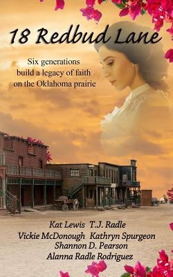 18 Redbud Lane: Six Generations Build a Legacy of Faith on the Oklahoma Prairie by McDonough, Vickie