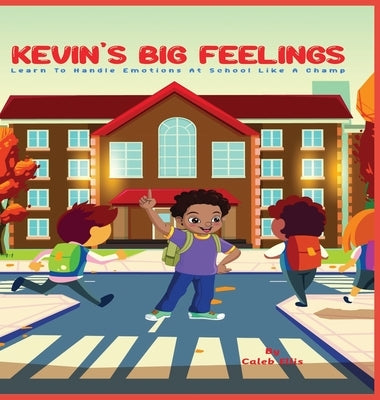 Kevin's Big Feelings: Learn to Handle Emotions At School Like A Champ by Ellis, Caleb