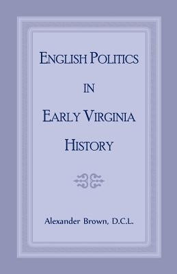 English Politics in Early Virginia History by Brown, Alexander