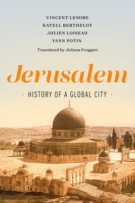 Jerusalem: History of a Global City by Lemire, Vincent