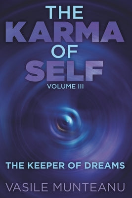 The Karma of Self: Volume III - The Keeper of Dreams by Munteanu, Vasile