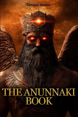 The Anunnaki Book: An Illustrated Guide to Ancient Sumerian Alien Gods Inspired by Billy Carson and Top Researchers by Arcana, Tempus