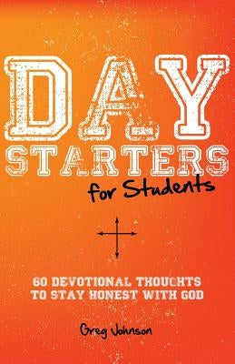 Day Starters for Students: 60 Devotional Thoughts to Stay Honest With God by Johnson, Greg