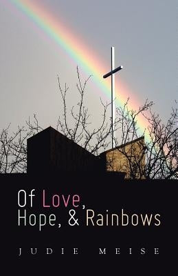 Of Love, Hope, & Rainbows by Meise, Judie
