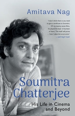 Soumitra Chatterjee His Life in Cinema and Beyond by Nag, Amitava