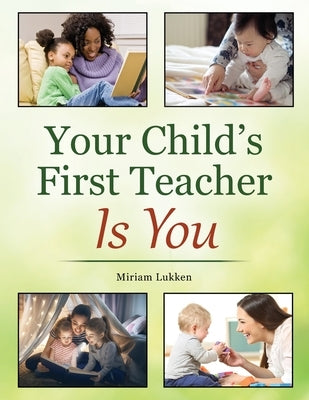 Your Child's First Teacher Is You by Lukken, Miriam