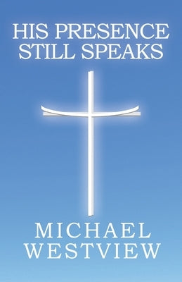His Presence Still Speaks by Westview, Michael