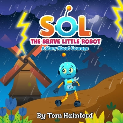 SOL The Brave Little Robot: A Story About Courage by Hainford, Tom